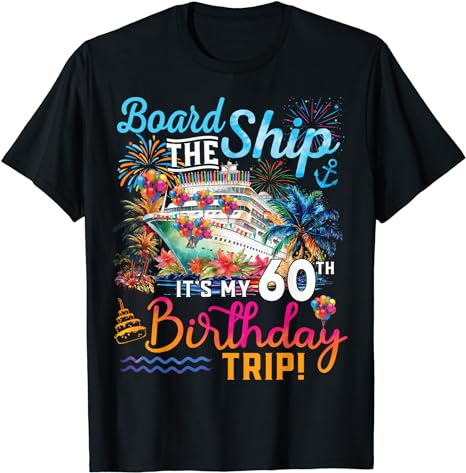 Board The Ship It’s My 60th Birthday Trip Cruise Vacation T-Shirt