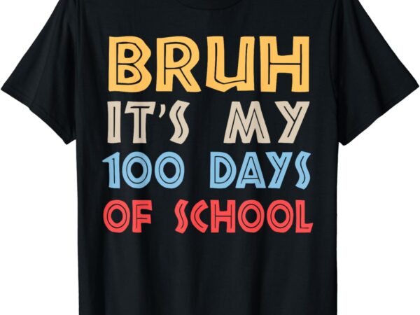 Bruh its my 100 days of school 100th day of school boys t-shirt Bruh its my 100 days of school 100th day of school boys t-shirt