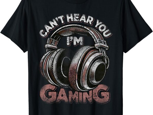 Can’t hear you i’m gaming shirt funny video gamers headset t-shirt