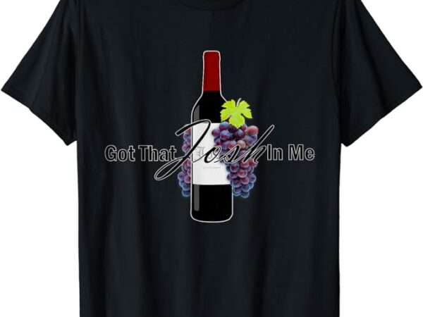 Classy wine in me got that josh in me funny t-shirt