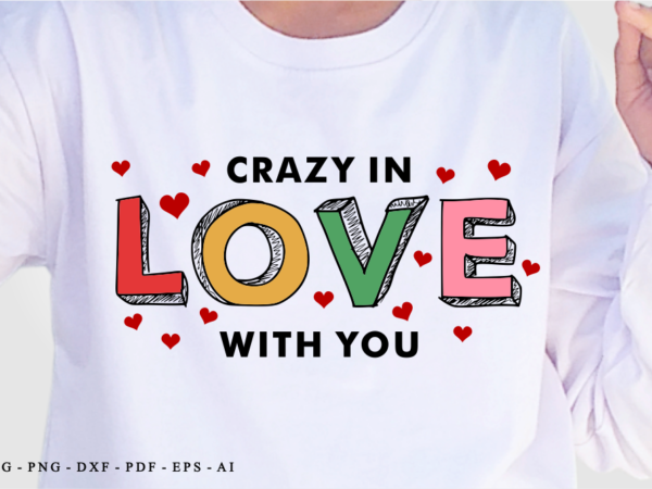 Crazy in love with you, funny valentines day t shirt design design graphic vector, sublimation valentine svg