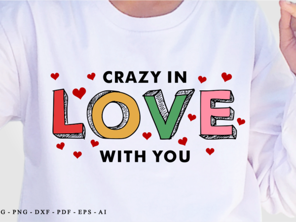 Crazy in love with you, funny valentines day t shirt design design graphic vector, sublimation valentine svg Crazy in love with you, funny valentines day t shirt design design graphic vector, sublimation valentine svg