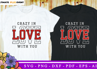 Crazy in Love With You, Valentine’s day T Shirt Designs, Valentines T-shirt Sublimation PNG Design, Valentine Shirt SVG, Love Quotes