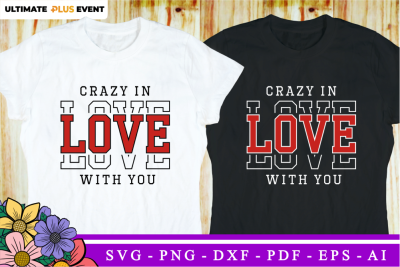 Crazy in Love With You, Valentine’s day T Shirt Designs, Valentines T-shirt Sublimation PNG Design, Valentine Shirt SVG, Love Quotes