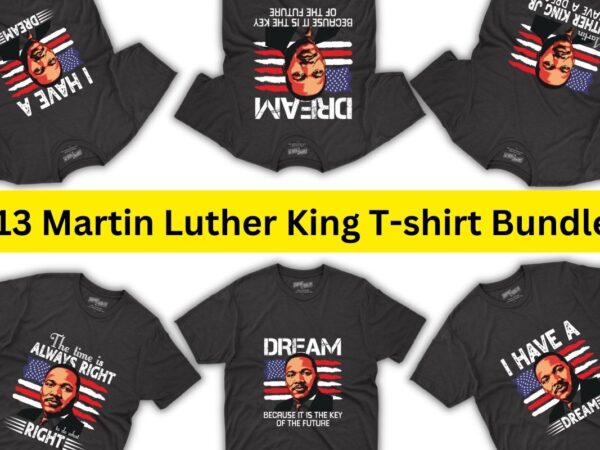 13 martin lucher king t-shirt bundle, black history month shirt,black, history, month, t-shirt, vintage, tees, shirt, martin, dream, luther