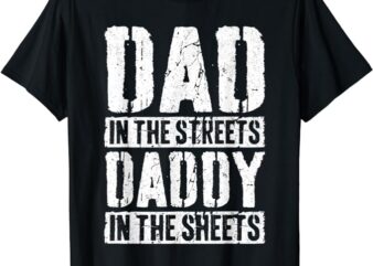 Dad In The Streets Daddy In The Sheets T-Shirt Father’s Day T-Shirt