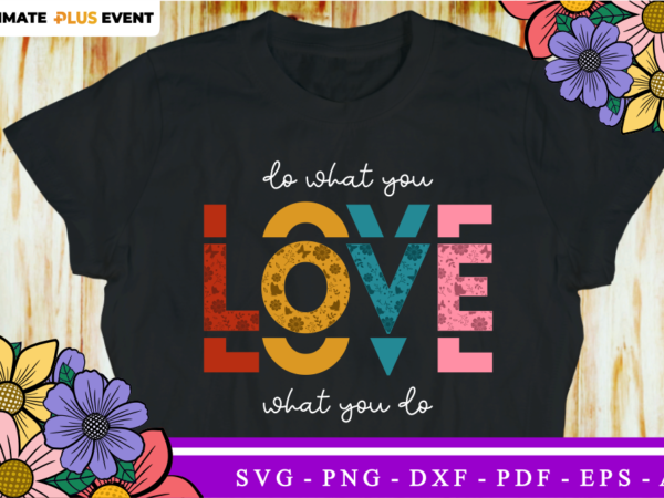 Do what you love, love what you do, valentine’s day quote t shirt designs, valentines t-shirt sublimation png design, valentine shirt svg,