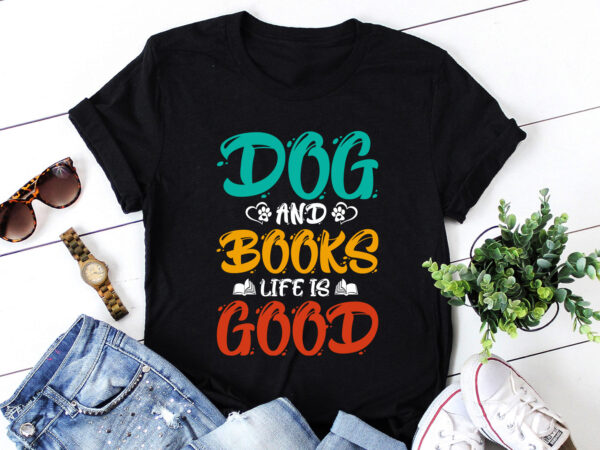 Dogs and books life is good t-shirt design Dogs and books life is good t-shirt design