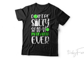 Don’t Be Salty Said No Margarita Ever Funny T-Shirt Design For Sale