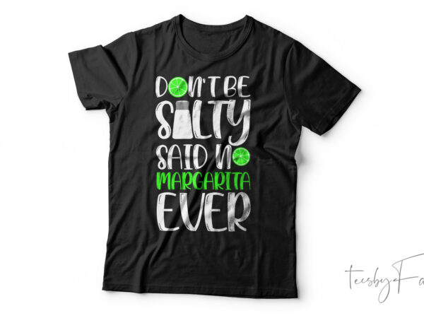 Don’t be salty said no margarita ever funny t-shirt design for sale