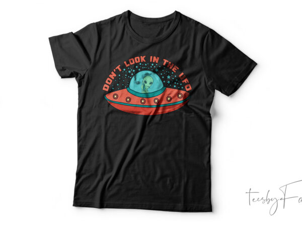 Don’t look in the ufo funny alien t-shirt design for sale