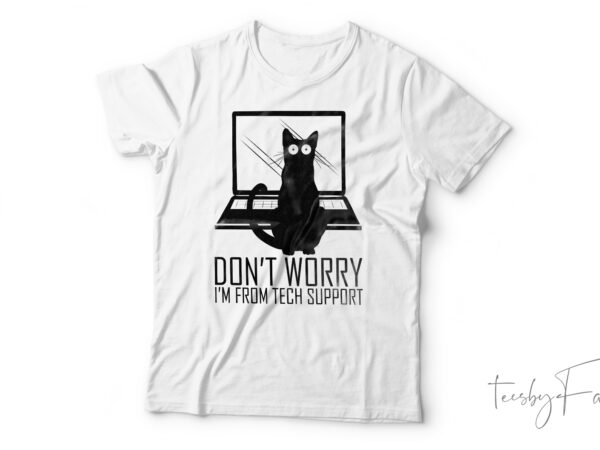 Don’t worry i’m from tech support funny cat t-shirt design for sale