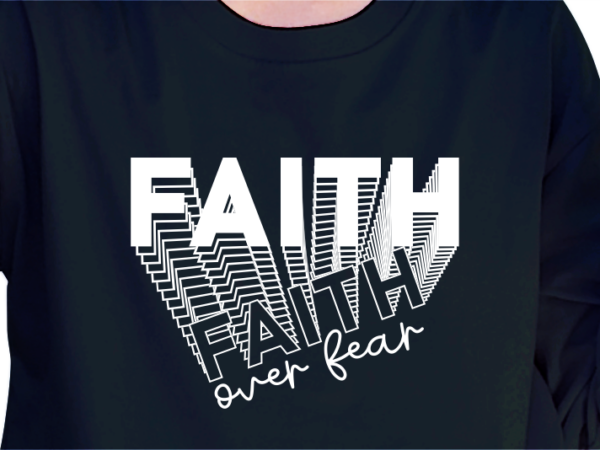 Faith over fear, slogan quote t shirt design graphic vector, inspirational and motivational quotes