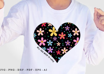 Flowers Heart SVG, All You Need Is Love, Valentines Day Sublimation PNG T Shirt Design, Love Quotes SVG