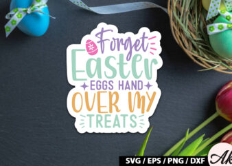 Forget easter eggs hand over my treats SVG Stickers