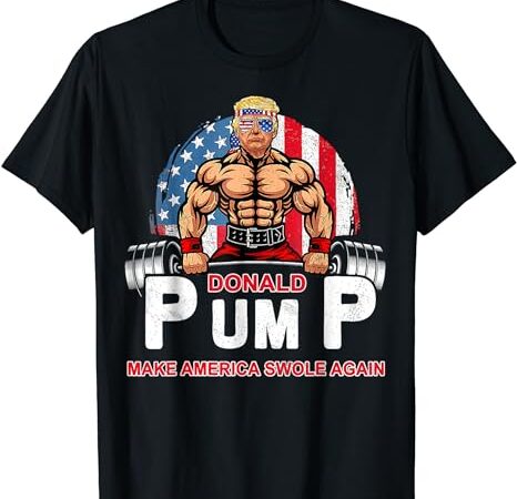 Funny donald pump swole america gym fitness trump 2024 t-shirt