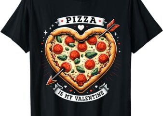 Funny Pizza is My Valentine Shirt Pizza Lover Valentines Day T-Shirt