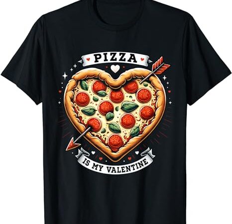 Funny pizza is my valentine shirt pizza lover valentines day t-shirt