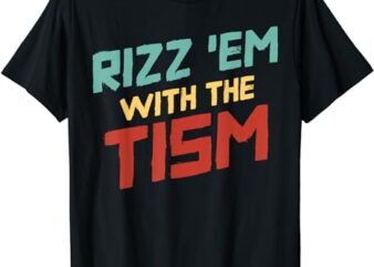 Funny Rizz Em With The Tism Meme Autistic Quote Men Women T-Shirt