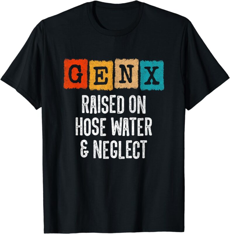 Generation X – Gen X Raised On Hose Water And Neglect T-Shirt