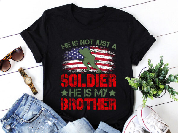 He is not just a soldier he is my brother t-shirt design