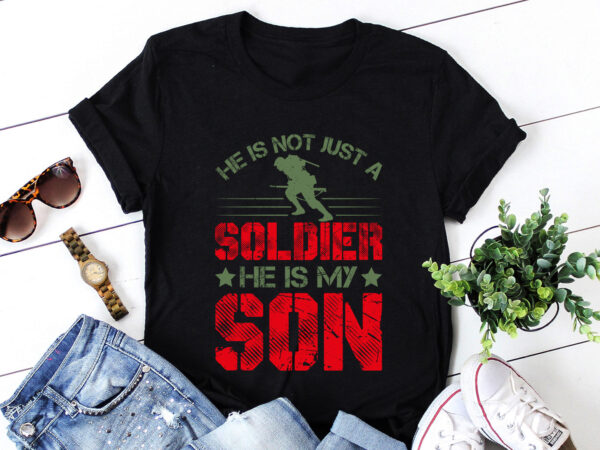 He is not just a soldier he is my son t-shirt design