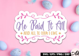 He paid it all and all to him i owe SVG Stickers graphic t shirt