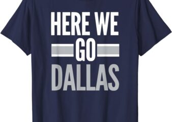 Here We Go Dallas Funny Dallas Here We Go Men’s Women’s Fan T-Shirt