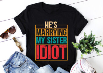 He’s Marrying My Sister Idiot T-Shirt Design