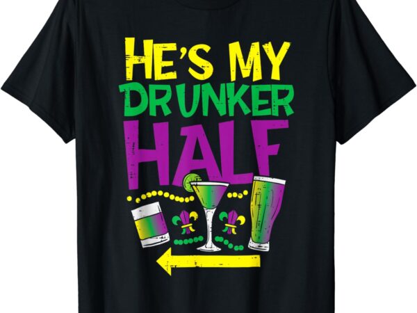 He’s my drunker half matching couple girlfriend mardi gras t-shirt