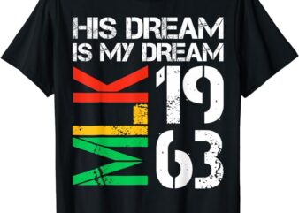His Dream Is My Dream MLK 1963 Black History Month Pride T-Shirt