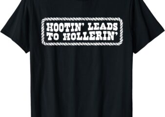 Hootin’ Leads To Hollerin’ Groovy T-Shirt