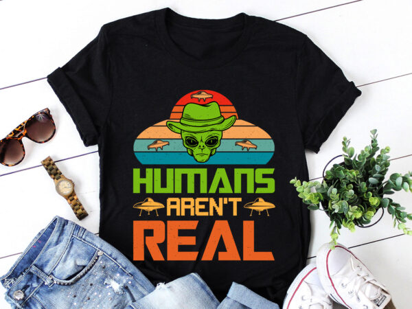 Humans aren’t real alien ufo t-shirt design
