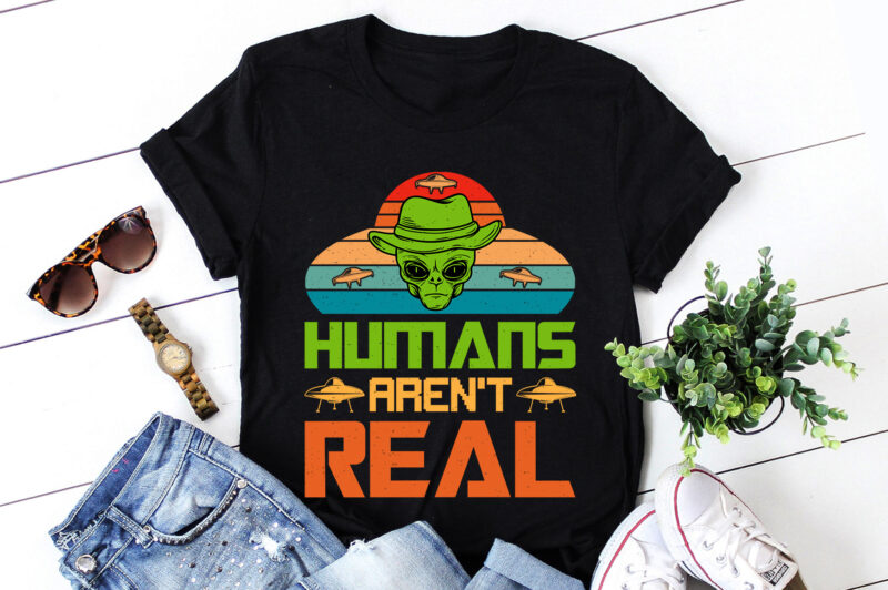 Humans Aren’t Real Alien UFO T-Shirt Design