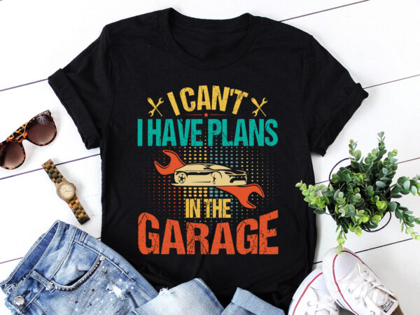 I can’t i have plans in the garage t-shirt design