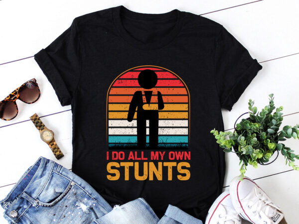 I do all my own stunts injury t-shirt design