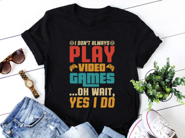 I don’t always play video games t-shirt design
