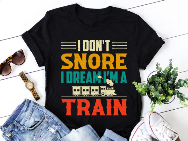 I don’t snore i dream i’m a train t-shirt design I don’t snore i dream i’m a train t-shirt design