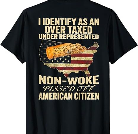 I identify as an over taxed under (on back) t-shirt