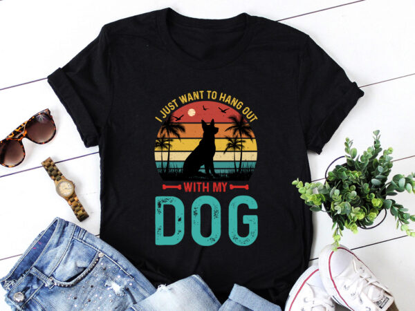 I just want to hang out with my dog t-shirt design