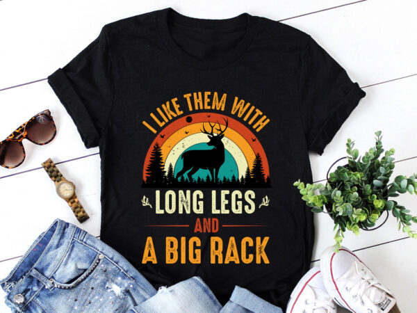I like them with long legs and a big rack t-shirt design