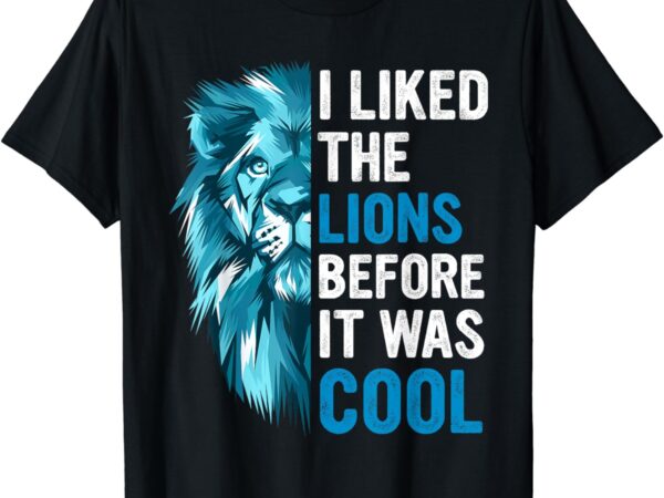 I liked the lions before it was cool t-shirt