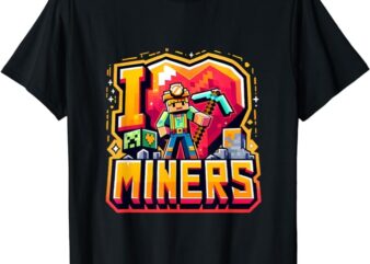 I Love Miners The Ultimate Mining Gamer’s Tribute T-Shirt