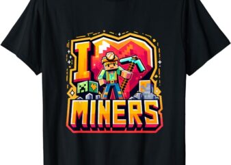 I Love Miners The Ultimate Mining Gamer’s Tribute T-Shirt