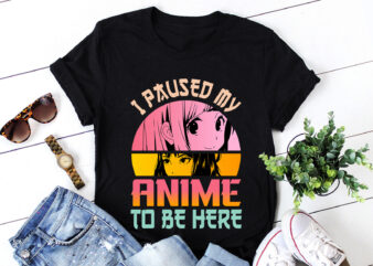 I Paused My Anime To Be Here T-Shirt Design
