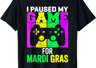 I Paused My Game For Mardi Gras Video Game Mardi Gras T-Shirt