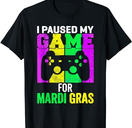I paused my game for mardi gras video game mardi gras t-shirt