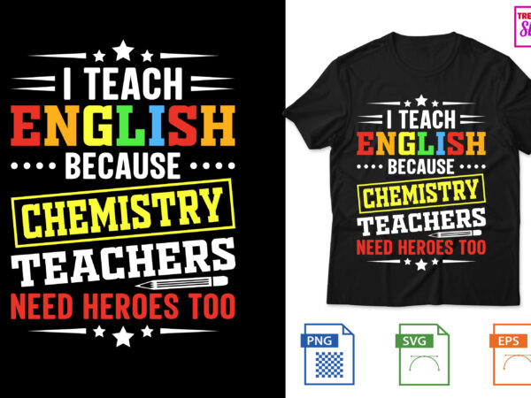 I teach english because chemistry teachers need heroes too t shirt design for sale I teach english because chemistry teachers need heroes too t shirt design for sale