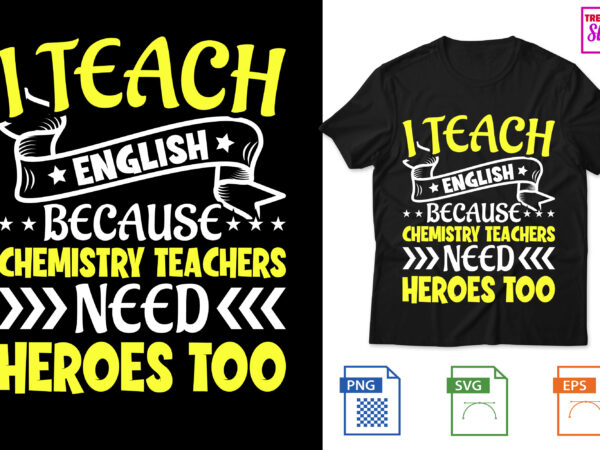 I teach english because chemistry teachers need heroes too t shirt design for sale