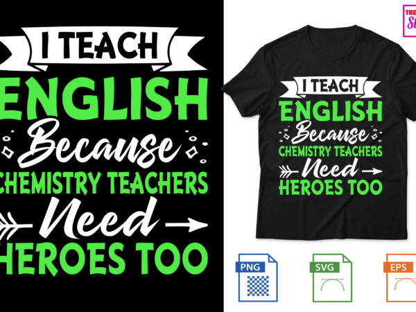 I teach english because chemistry teachers need heroes too t shirt design for sale I teach english because chemistry teachers need heroes too t shirt design for sale